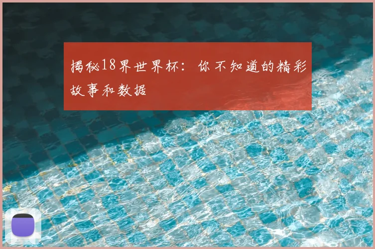 揭秘18界世界杯：你不知道的精彩故事和数据