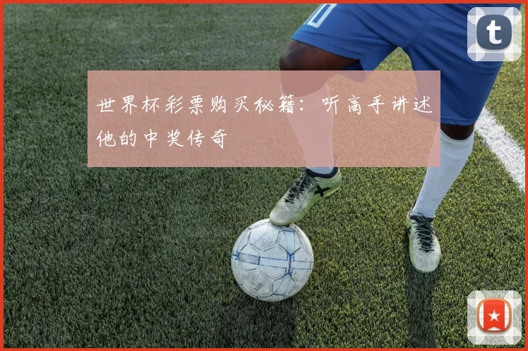 世界杯彩票购买秘籍:听高手讲述他的中奖传奇