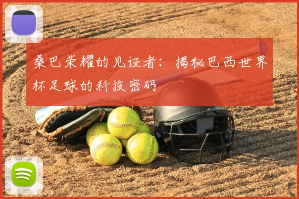 桑巴荣耀的见证者：揭秘巴西世界杯足球的科技密码