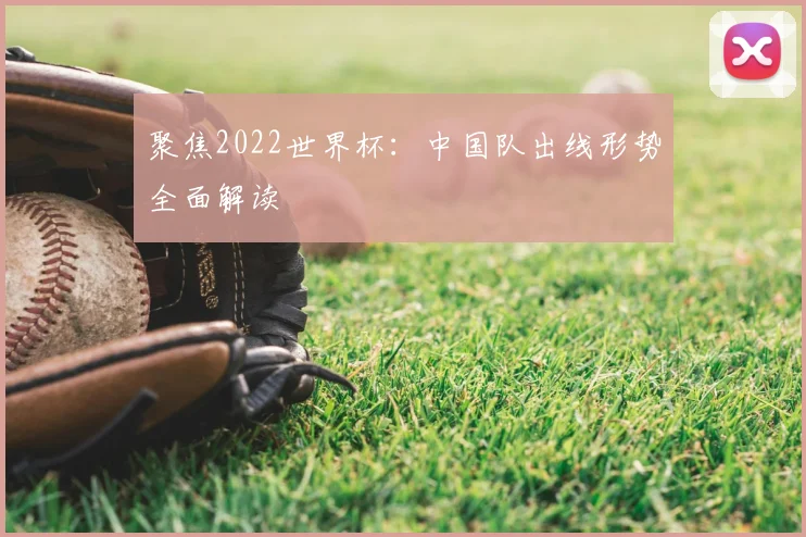 聚焦2022世界杯：中国队出线形势全面解读