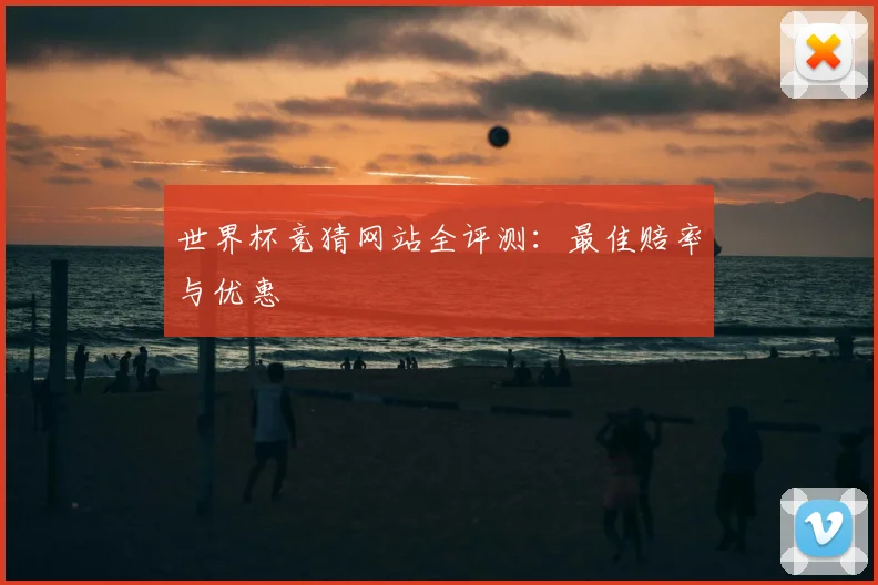 世界杯竞猜网站全评测：最佳赔率与优惠