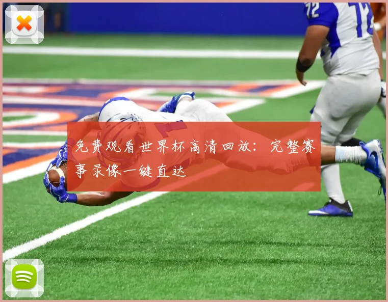 免费观看世界杯高清回放：完整赛事录像一键直达